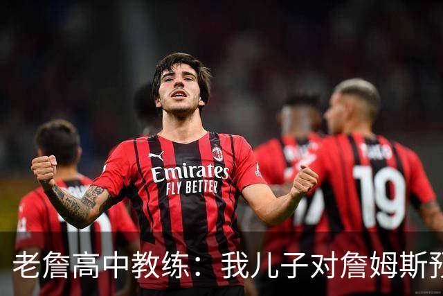 老詹高中教练：我儿子对詹姆斯预言过 等你为骑士夺冠时肯定会哭